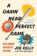 A Damn Near Perfect Game: Reclaiming America's Pastime